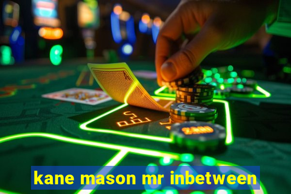 kane mason mr inbetween