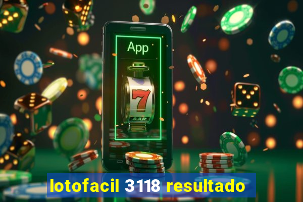 lotofacil 3118 resultado