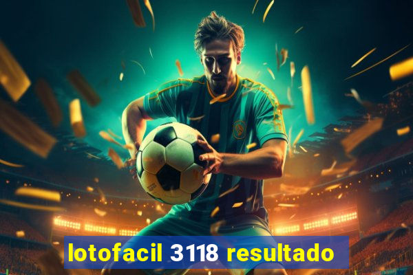 lotofacil 3118 resultado