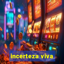 incerteza viva