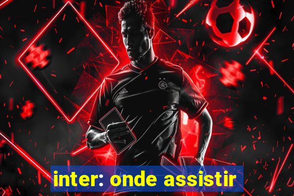 inter: onde assistir