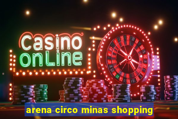 arena circo minas shopping