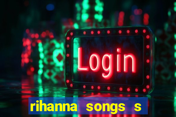 rihanna songs s and m