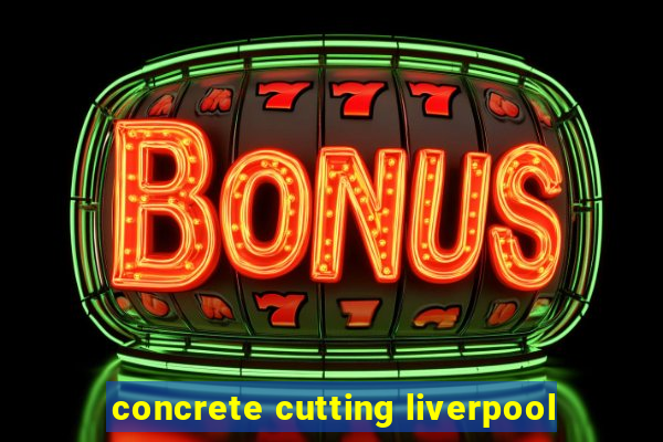 concrete cutting liverpool