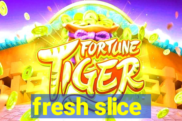 fresh slice