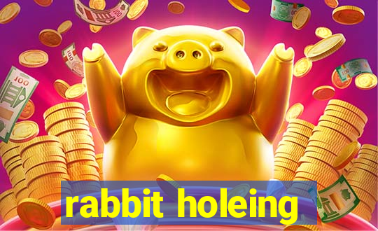 rabbit holeing