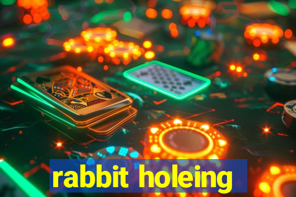 rabbit holeing