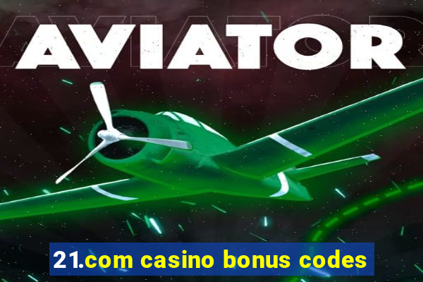 21.com casino bonus codes