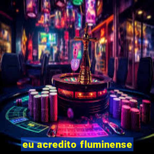 eu acredito fluminense