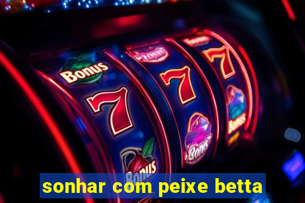 sonhar com peixe betta