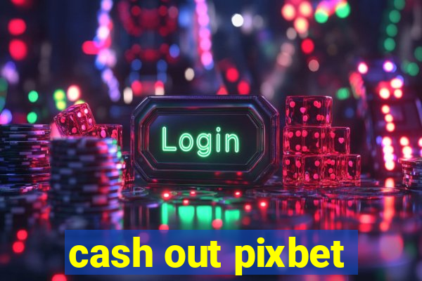 cash out pixbet