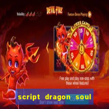 script dragon soul mobile 2024