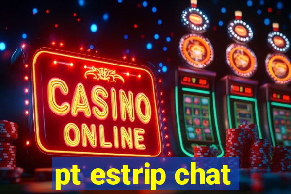 pt estrip chat