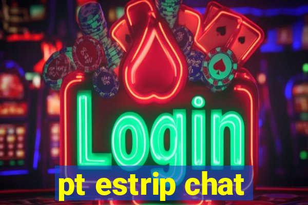 pt estrip chat