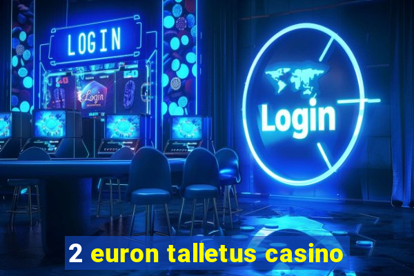 2 euron talletus casino