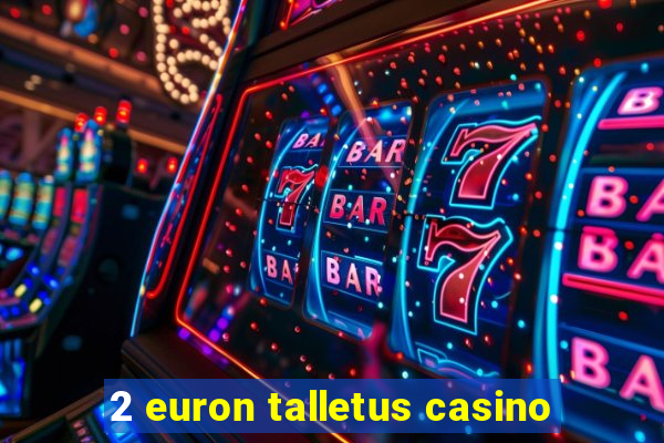 2 euron talletus casino