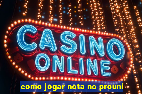 como jogar nota no prouni