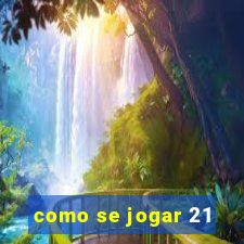 como se jogar 21