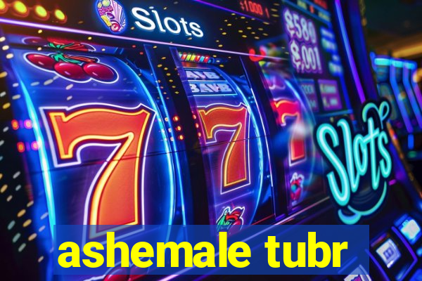 ashemale tubr