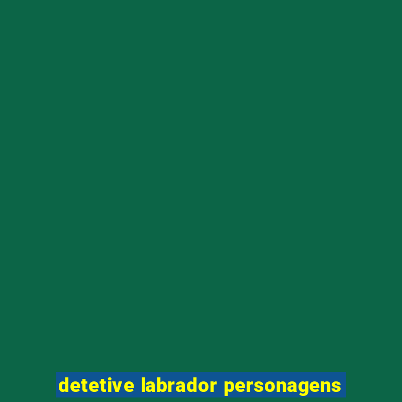 detetive labrador personagens