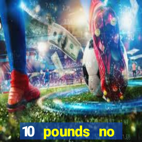 10 pounds no deposit casino