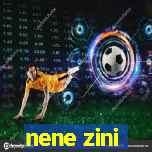 nene zini