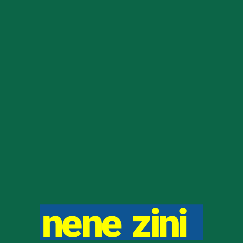 nene zini