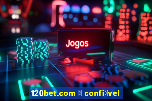 120bet.com 茅 confi谩vel