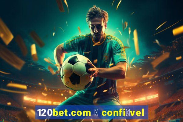 120bet.com 茅 confi谩vel