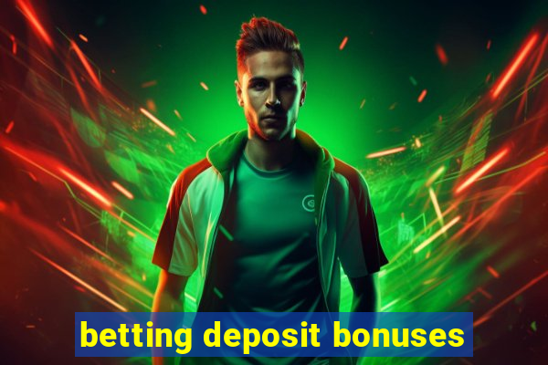 betting deposit bonuses