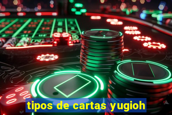 tipos de cartas yugioh