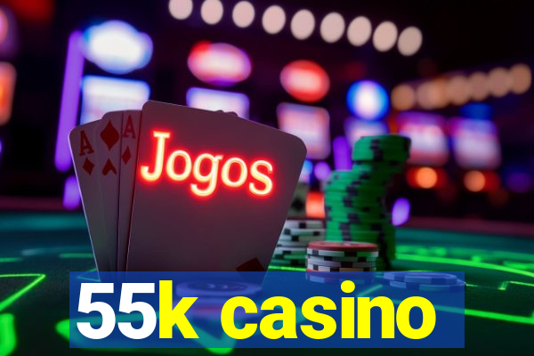 55k casino