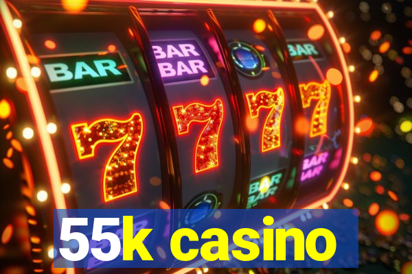 55k casino