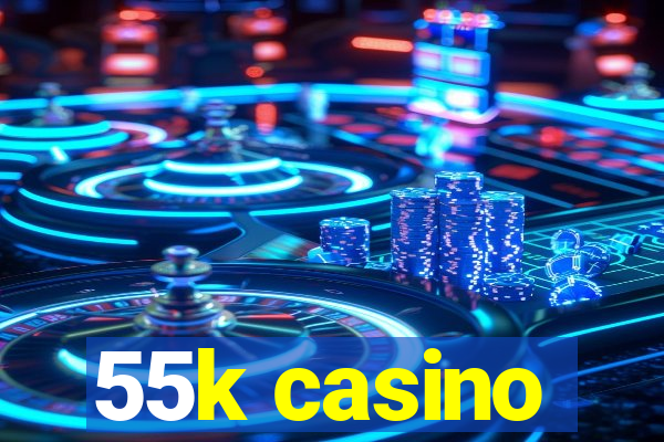 55k casino