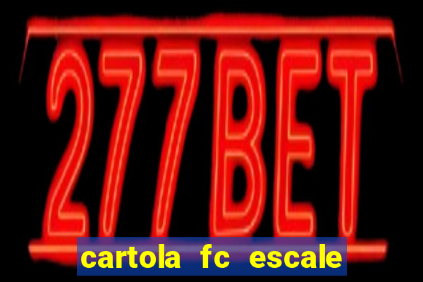 cartola fc escale seu time