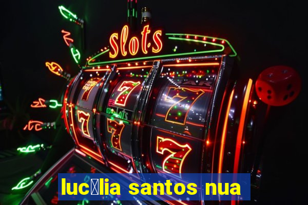 luc茅lia santos nua