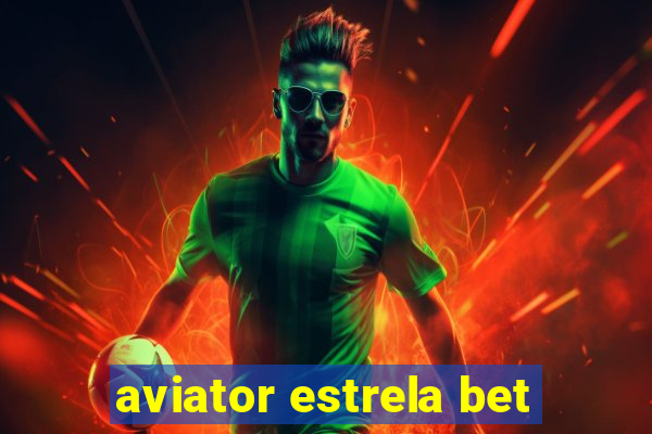 aviator estrela bet