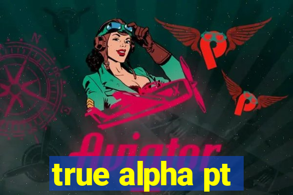 true alpha pt