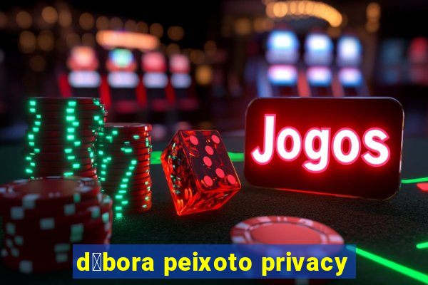 d茅bora peixoto privacy