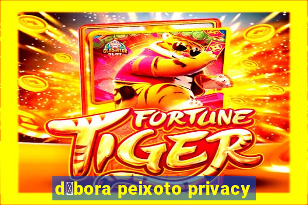 d茅bora peixoto privacy