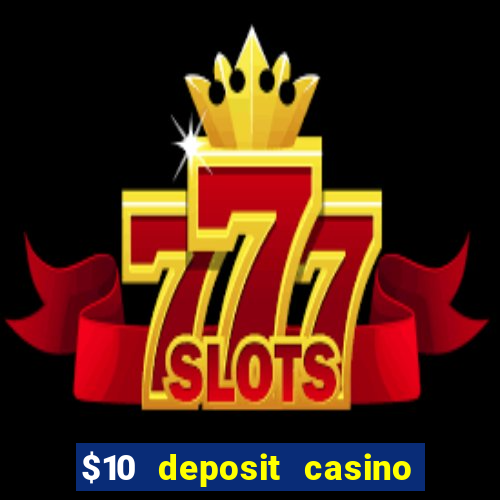 $10 deposit casino real money