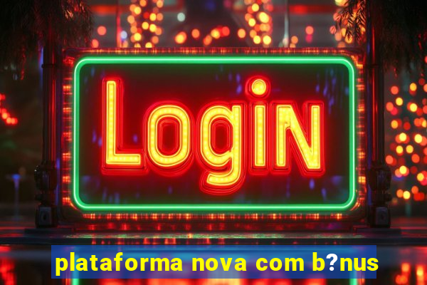 plataforma nova com b?nus