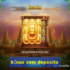 b么nus sem deposito