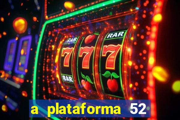 a plataforma 52 bet é confiável