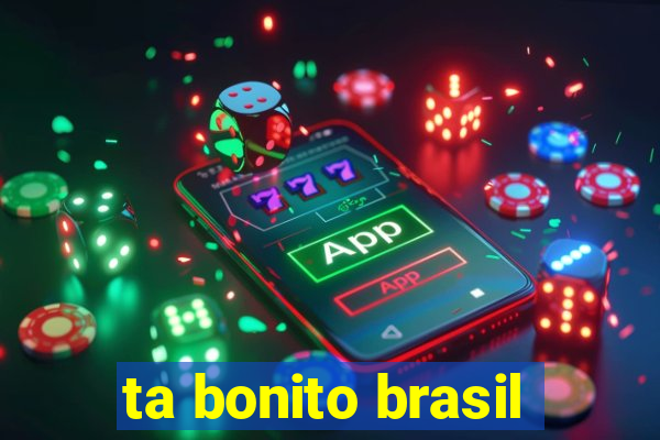 ta bonito brasil