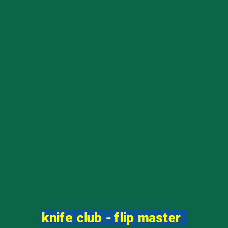 knife club - flip master