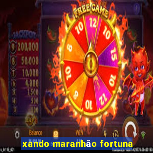 xando maranhão fortuna