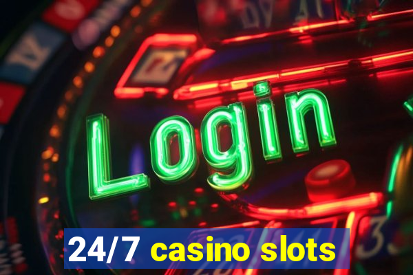 24/7 casino slots