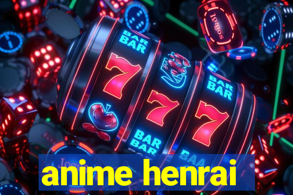 anime henrai