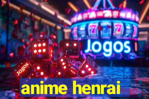 anime henrai